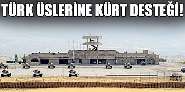 Türk üslerine Kürt desteği!