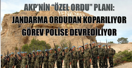 Jandarma ordudan koparılıyor, görev polise devrediliyor