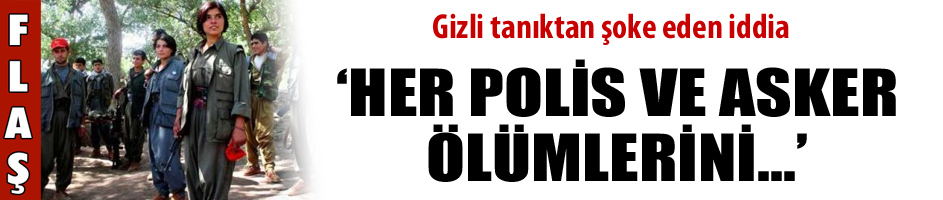 'Polis ve asker ölümleri sevinçle karşılanıyordu!'