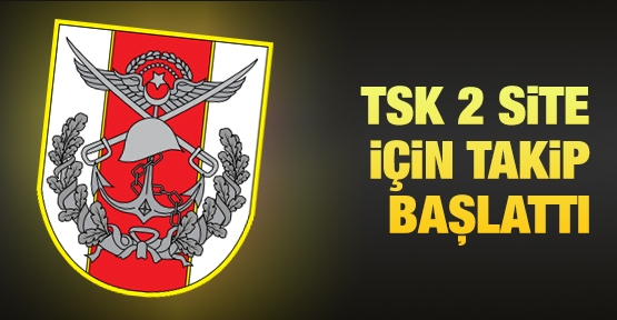 TSK 2 site için takip başlattı