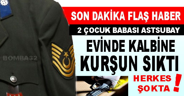 Astsubay K. Ö. Evinde Kalbine Kurşun Sıktı